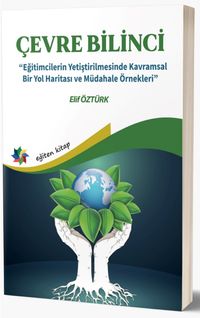 Çevre Bilinci & Eğitimcilerin Yetiştirilmesinde Kavramsal Bir Yol Haritası ve Müdahale Örnekleri