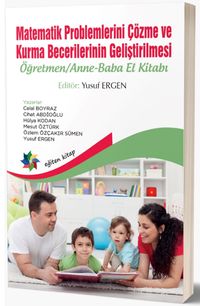 Matematik Problemlerini Çözme ve Kurma Becerilerinin Geliştirilmesi: Öğretmen/Anne-Baba El Kitabı