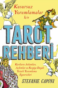 Tarot Rehberi & Kusursuz Yorumlamalar İçin Kartların Anlamları, Açılımlar ve Sezgiye Dayalı Tutarlı Yorumlama Egzersizleri