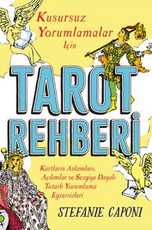 Tarot Rehberi & Kusursuz Yorumlamalar İçin Kartların Anlamları, Açılımlar ve Sezgiye Dayalı Tutarlı Yorumlama Egzersizleri