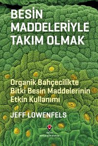 Besin Maddeleriyle Takım Olmak - Organik Bahçecilikte Bitki Besin Maddelerinin Etkin Kullanımı