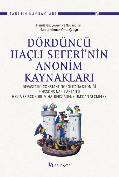 Dördüncü Haçlı Seferi'nin Anonim Kaynakları :  Devastatio Constantinopolitana Kroniği, Soissons Nakil Anlatısı, Gesta Episcoporum Halberstadensium'dan Seçmeler