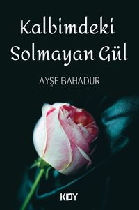 Kalbimdeki Solmayan Gül
