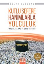 Kutlu Sefere Hanımlarla Yolculuk & Kadınlara Hac ve Umre Rehberi