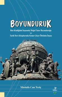 Boyunduruk & Rus Kimliğinin İnşasında Moğol Tatar Boyunduruğu ve Tarih Ders Kitaplarında Konar Göçer Ötekinin İnşası