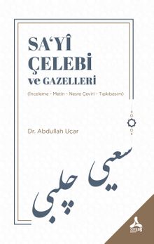 Sa‘yî Çelebi ve Gazelleri (İnceleme - Metin - Nesre Çeviri - Tıpkıbasım)