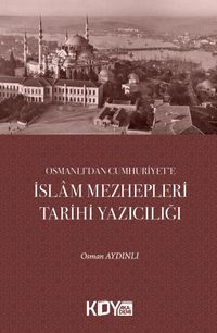 Osmanlı'dan Cumhuriyet'e İslam Mezhepleri Tarihi Yazıcılığı