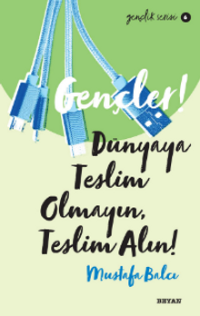 Gençler, Dünyaya Teslim Olmayın, Teslim Alın!