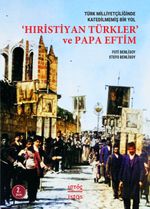 Türk Milliyetçiliğinde Katedilmemiş Bir Yol: ‘Hiristiyan Türkler' ve Papa Eftim