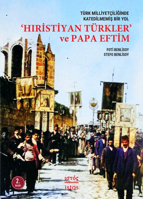 Türk Milliyetçiliğinde Katedilmemiş Bir Yol: ‘Hiristiyan Türkler' ve Papa Eftim