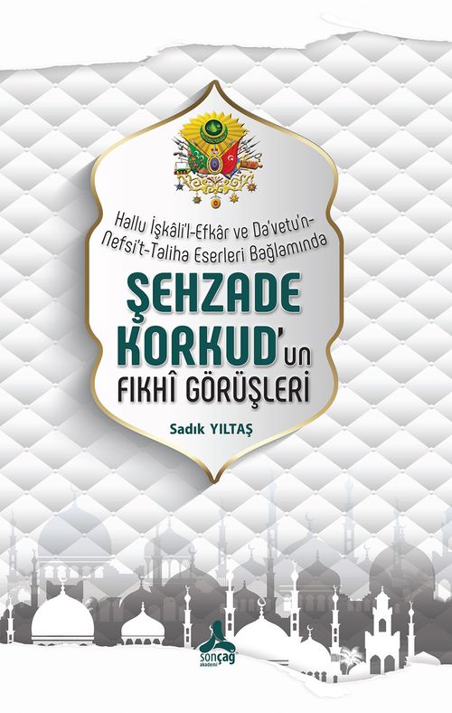 Hallu İşkali'l-Efkar Ve Da‘Vetu'n-Nefsi't-Taliha Eserleri Bağlamında- Şehzade Korkud'un Fıkhî Görüşleri 