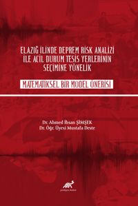 Elazığ İlinde Deprem Risk Analizi İle Acil Durum Tesisi Yerlerinin Seçime Yönelik Matematiksel Bir Model Önerisi