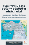 Türkiye’nin Orta Doğu’ya Dönüşü Ve Misak-ı Milli Alt Baslık: Demokrat Parti Dönemi’nde Türkiye-Irak İlişkileri ve ABD Hegemonyası (1950-1958)