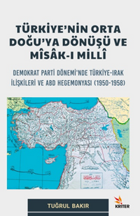 Türkiye’nin Orta Doğu’ya Dönüşü Ve Misak-ı Milli Alt Baslık: Demokrat Parti Dönemi’nde Türkiye-Irak İlişkileri ve ABD Hegemonyası (1950-1958)