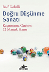 Doğru D&uuml;ş&uuml;nme Sanatı: Ka&ccedil;ınmanız Gereken 52 Mantık Hatası