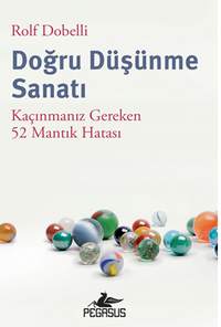Doğru Düşünme Sanatı: Kaçınmanız Gereken 52 Mantık Hatası