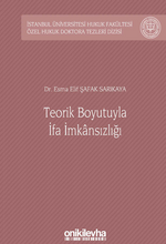 Teorik Boyutuyla İfa İmkansızlığı İstanbul Üniversitesi Hukuk Fakültesi Özel Hukuk Doktora Tezleri Dizisi No: 34