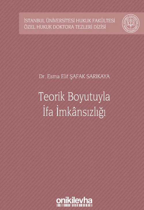 Teorik Boyutuyla İfa İmkansızlığı İstanbul Üniversitesi Hukuk Fakültesi Özel Hukuk Doktora Tezleri Dizisi No: 34