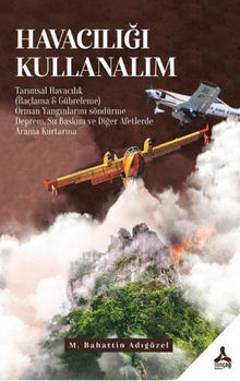 Havacılığı Kullanalım / Tarımsal Havacılık (İlaçlama & Gübreleme), Orman Yangınlarını Söndürme,Deprem, Su Baskını ve Diğer Doğal Afetlerde Arama