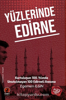 Yüzlerinde Edirne / Kurtuluşun 100. Yılında Unutulmayan 100 Edirneli Anısına…