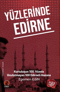 Yüzlerinde Edirne / Kurtuluşun 100. Yılında Unutulmayan 100 Edirneli Anısına…