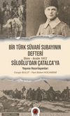Bir T&uuml;rk S&uuml;vari Subayının Defteri / Ekim-Aralık 1912 S&uuml;loğlu&rsquo;dan &Ccedil;atalca&rsquo;ya