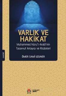Varlık ve Hakikat Muhammed Nuru'l-Arabi'nin Tasavvuf Anlayışı ve Risaleleri