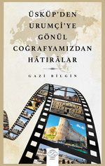 Üsküp'den Urumçi'ye Gönül Coğrafyamızdan Hatıralar