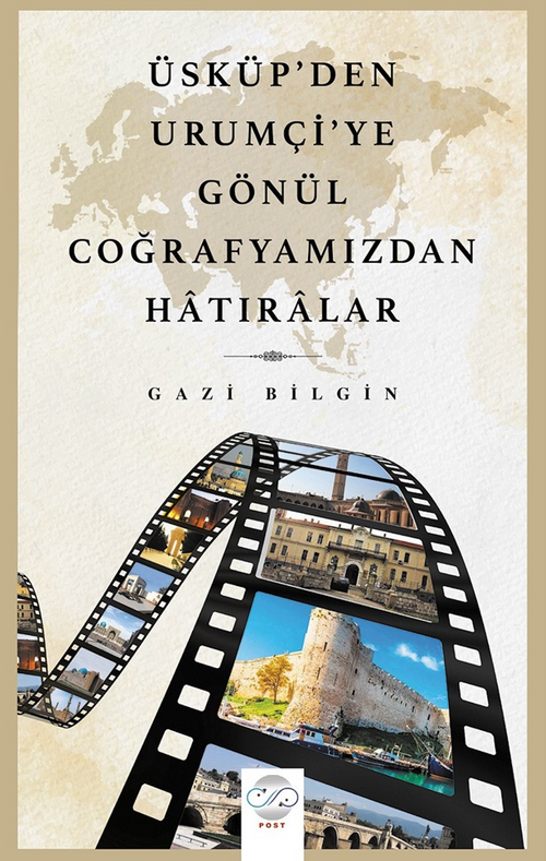Üsküp'den Urumçi'ye Gönül Coğrafyamızdan Hatıralar