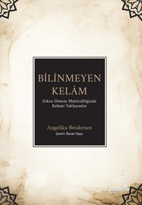 Bilinmeyen Kelam: Erken Dönem Matüridiliğinde Kelami Yaklaşımlar