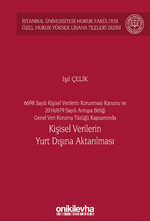 6698 Sayılı Kişisel Verilerin Korunması Kanunu ve 2016/679 Sayılı Avrupa Birliği Genel Veri Koruma Tüzüğü Kapsamında Kişisel Verilerin Yurt Dışına Aktarılması İstanbul Üniversitesi Hukuk Fakültesi Özel Hukuk Yüksek Lisans Tezleri Dizisi No: 60