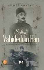 Sultan Vahideddin Han & Kurtuluşun Faturasını Ödeyen Adam