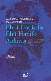 Kavramsal Boyutuyla İman ve İslam Ehl-i Hadis İle Ebû Hanîfe Anlayışı