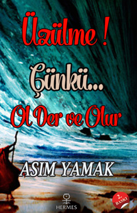 Üzülme! Çünkü… Ol Der ve Olur