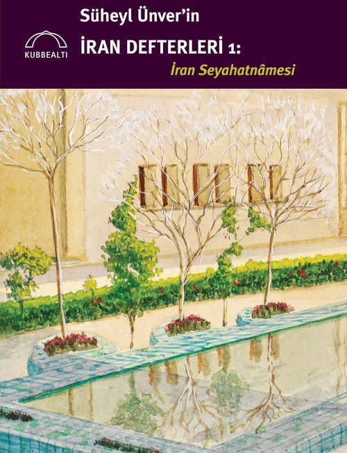 Süheyl Ünver'in İran Defterleri 1: İran Seyahatnamesi 