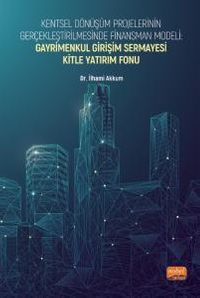Kentsel Dönüşüm Projelerinin Gerçekleştirilmesinde Finansman Modeli: Gayrimenkul Girişim Sermayesi Kitle Yatırım Fonu