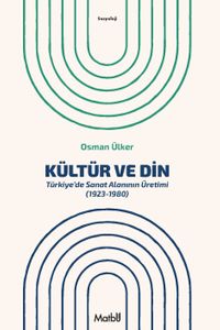 Kültür ve Din & Türkiye'de Sanat Alanının Üretimi (1923-1980)