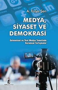 Medya Siyaset ve Demokrasi & Geleneksel ve Yeni Medya Temelinde Kuramsal Tartışmalar
