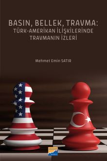 Basın, Bellek, Travma: Türk‐Amerikan İlişkilerinde Travmanın İzleri