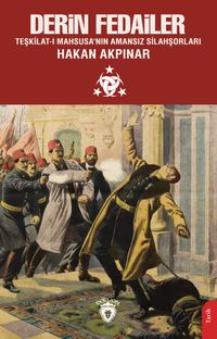 Derin Fedailer & Teşkilat-ı Mahsusa'nın Amansız Silahşorları İttihat ve Terakki'nin Perde Arkası 