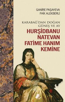 Karabağ'dan Doğan Güneş ve Ay Hurşidbanu Natevan Fatime Hanım Kemine