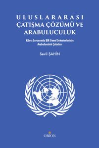 Uluslararası Çatışma Çözümü ve Arabuluculuk & Kıbrıs Sorununda BM Genel Sekreterlerinin Arabuluculuk Çabaları