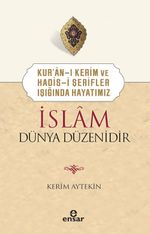 Kur'an-ı Kerim ve Hadis-i Şerifler Işığında Hayatımız İslam Dünya Düzenidir