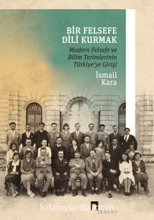 Bir Felsefe Dili Kurmak / Modern Felsefe ve Bilim Terimlerinin Türkiye'ye Girişi