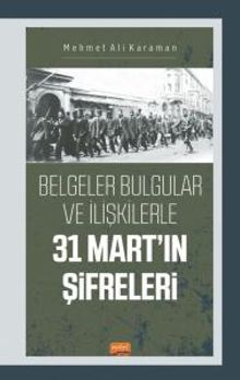 Belgeler Bulgular ve İlişkilerle 31 Mart'ın Şifreleri