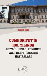 Cumhuriyet’in 100 Yılında 4 Eylül Sivas Kongresi Vali Reşit Paşanın Hatıraları