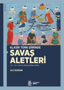 Klasik Türk Şiirinde Savaş Aletleri (XV - XVI. Yüzyıl Divanlarına Göre)