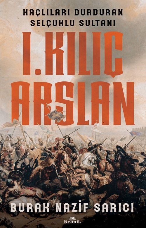 I. Kılıç Arslan & Haçlıları Durduran Selçuklu Sultanı