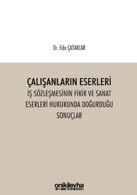 Çalışanların Eserleri İş Sözleşmesinin Fikir ve Sanat Eserleri Hukukunda Doğurduğu Sonuçlar