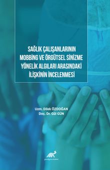 Sağlık Çalışanlarının Mobbing ve Örgütsel Sinizme Yönelik Algıları Arasındaki İlişkinin İncelenmesi